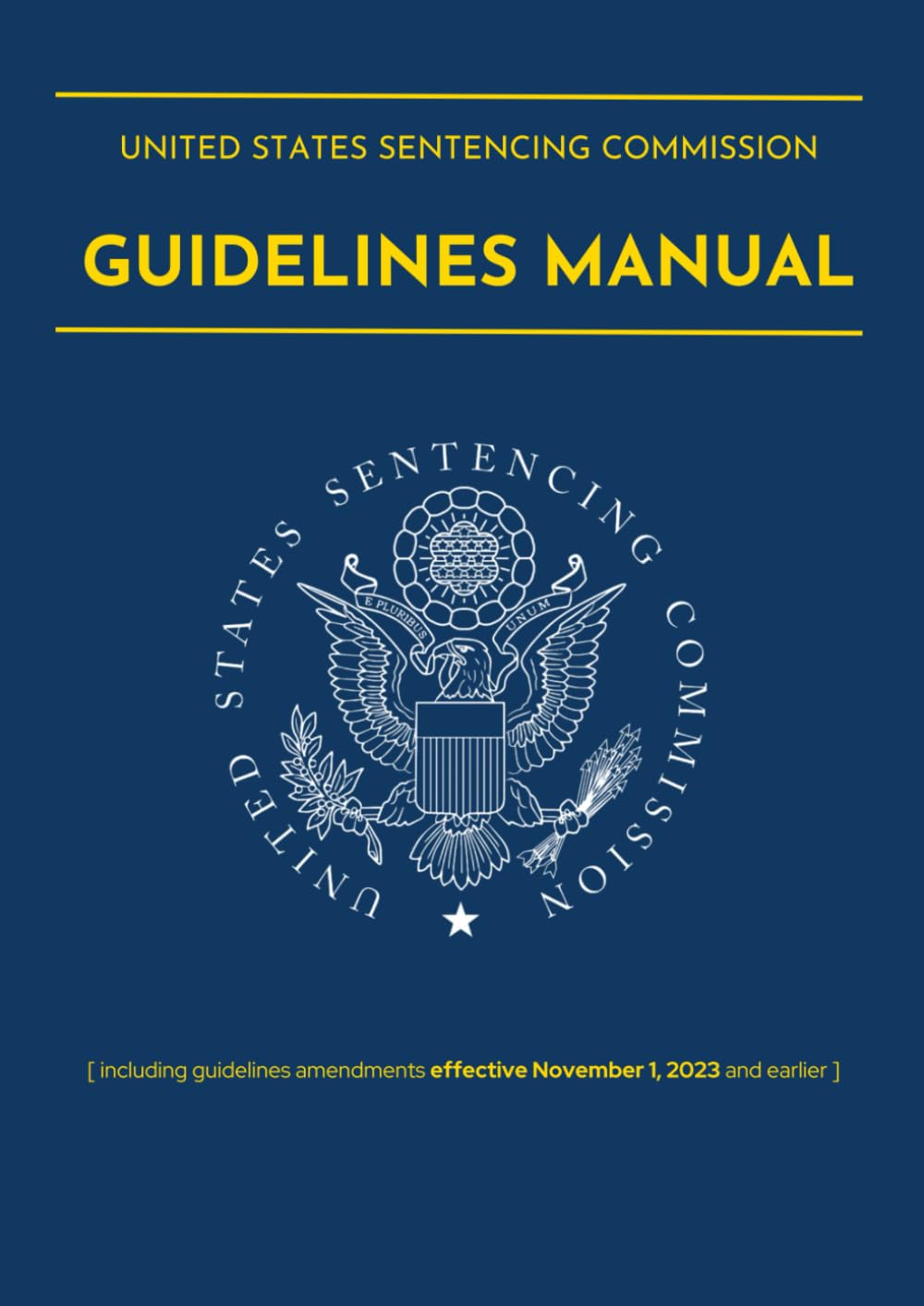 United States Sentencing Commission Guidelines Manual: including amendments effective November 1, 2023 and earlier