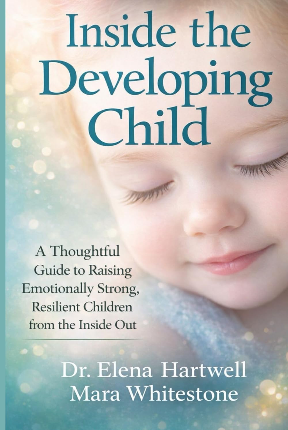 Inside the Developing Child: A Thoughtful Guide to Raising Emotionally Strong, Resilient Children from the Inside Out