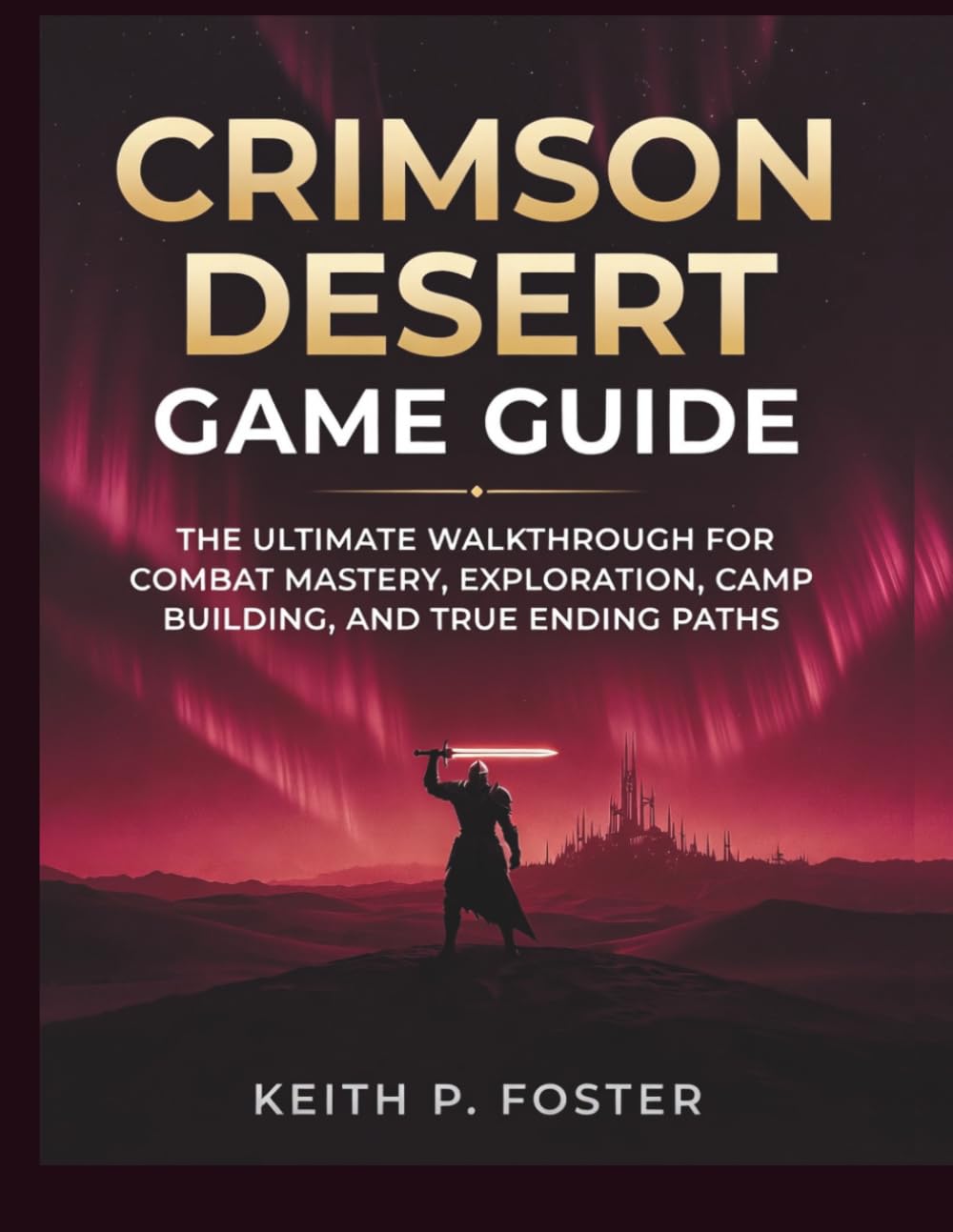 Crimson Desert Game Guide: The Ultimate Walkthrough for Combat Mastery, Exploration, Camp Building, and True Ending Paths (Game Changer Guides)