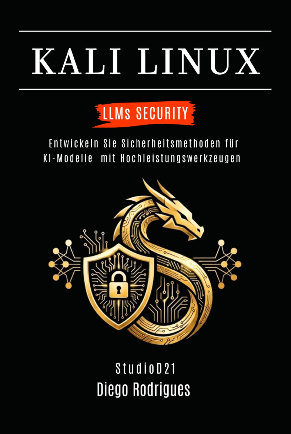 KALI LINUX LLMs SECURITY: Entwickeln Sie Sicherheitsmethoden für KI-Modelle mit Hochleistungswerkzeugen (Kali Linux & Frameworks Deutschland)