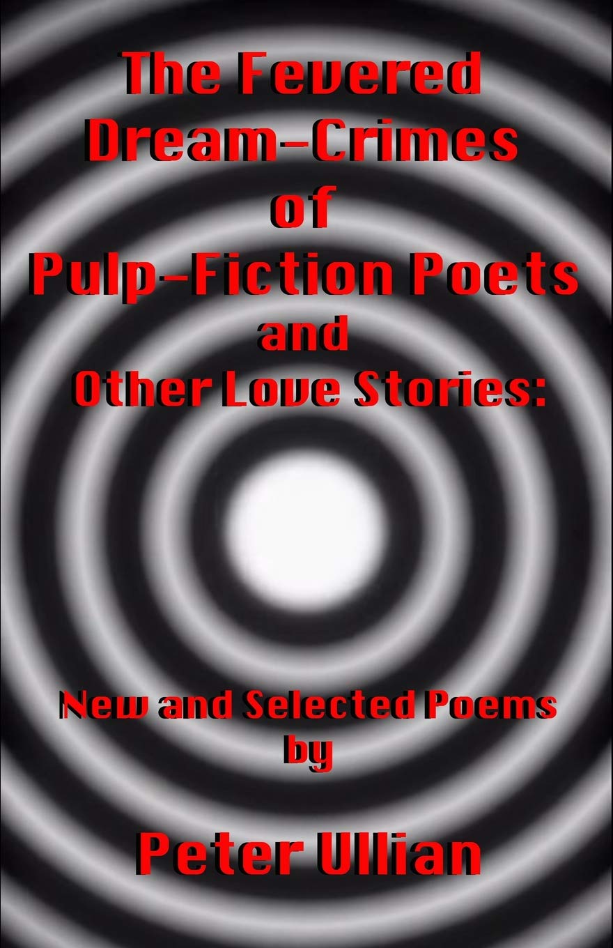 The Fevered Dream-Crimes of Pulp-Fiction Poets and Other Love Stories: New and Selected Poems
