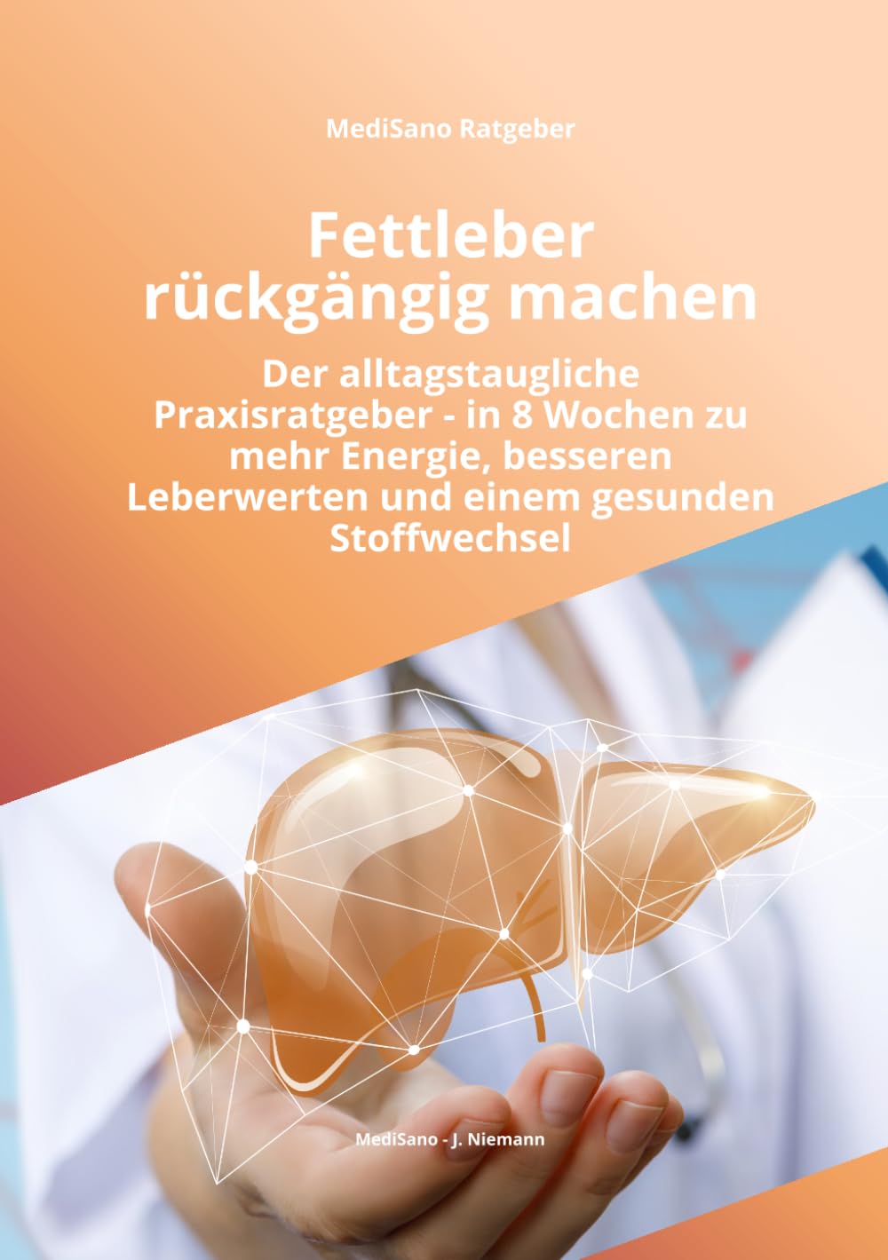 Fettleber rückgängig machen: Der praxisnahe 8-Wochen-Plan für bessere Leberwerte, weniger Bauchfett und mehr Energie (MediSano Ratgeber)