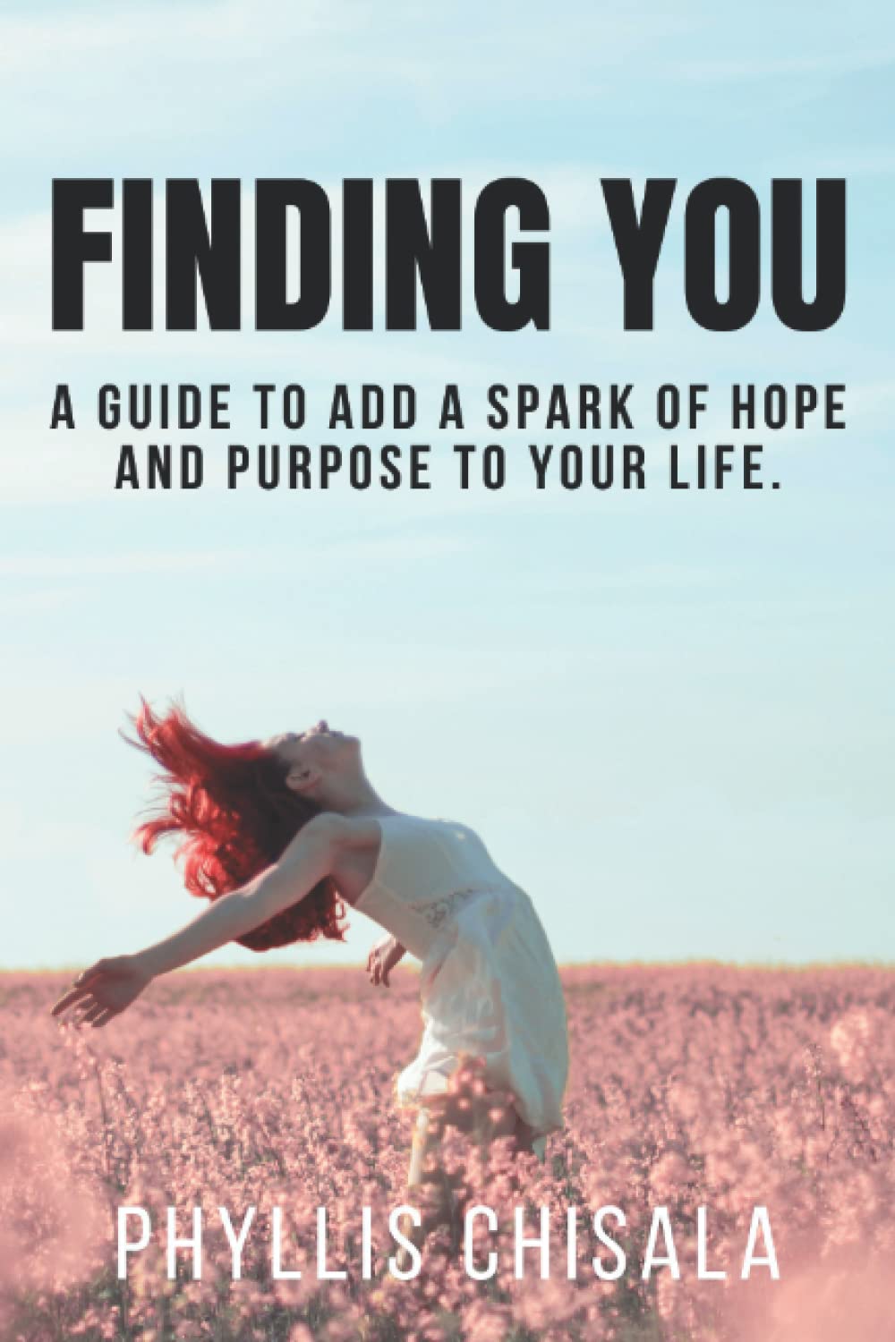 Finding You: A Guide To Add A Spark Of Hope And Purpose To Your Life