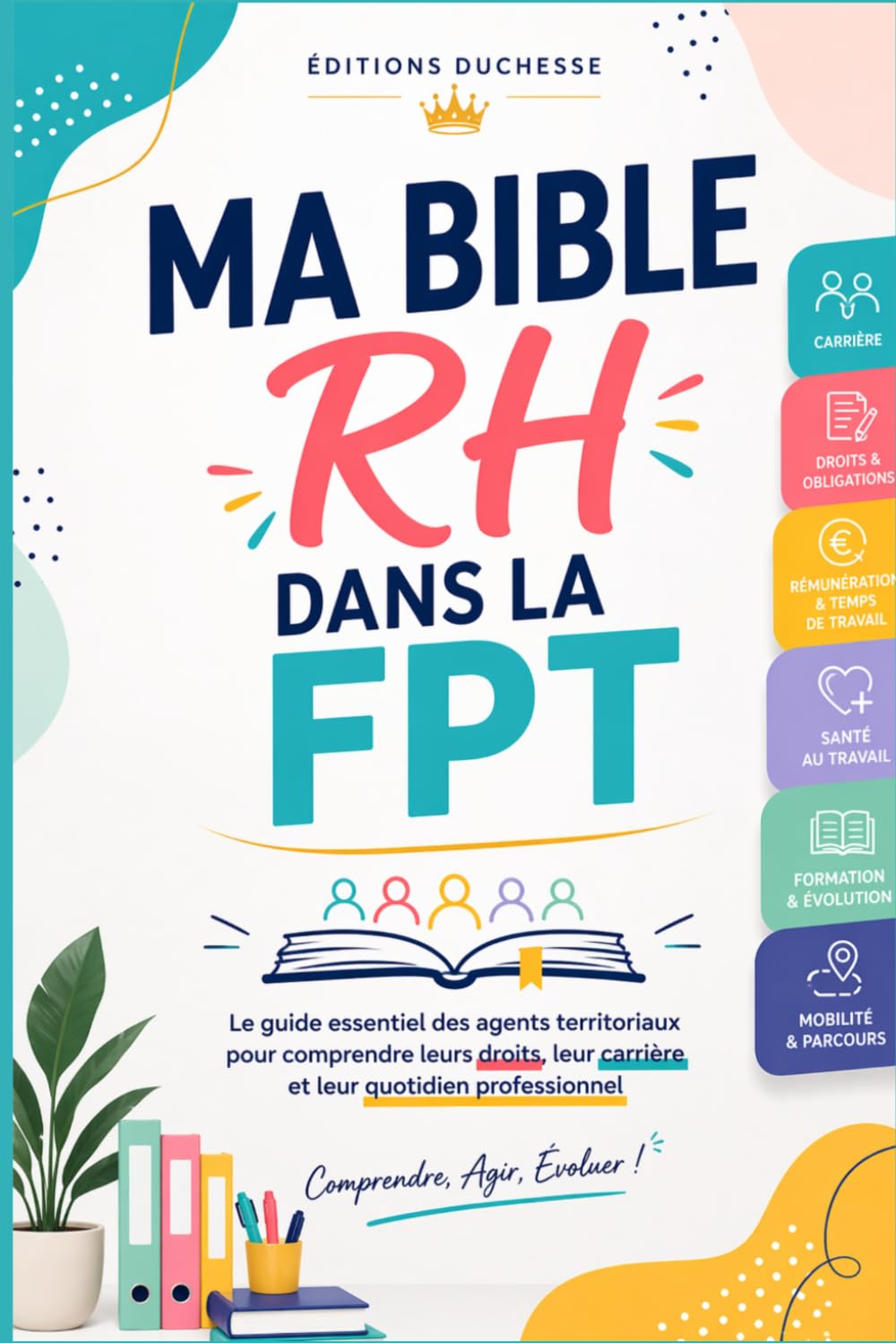 Ma Bible RH dans la FPT (Fonction Publique Territoriale): Le guide essentiel des agents territoriaux pour comprendre leurs droits, leur carrière et leur quotidien professionnel