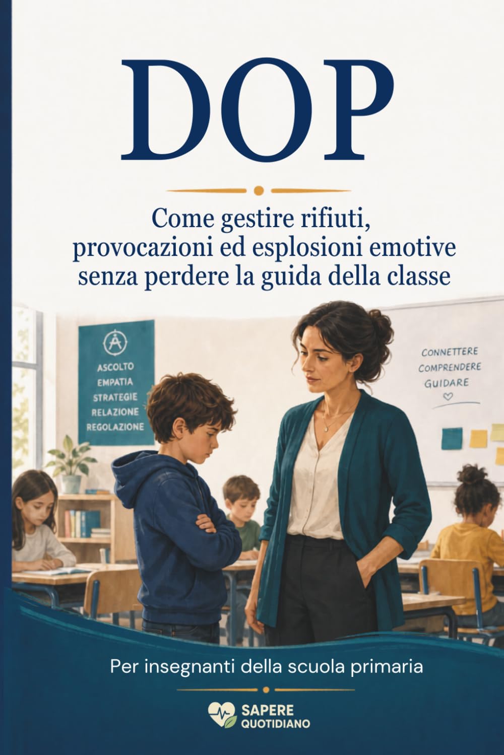 DOP: Come gestire rifiuti, provocazioni ed esplosioni emotive senza perdere la guida della classe. Per insegnanti della scuola primaria (Sapere Quotidiano Scuola)