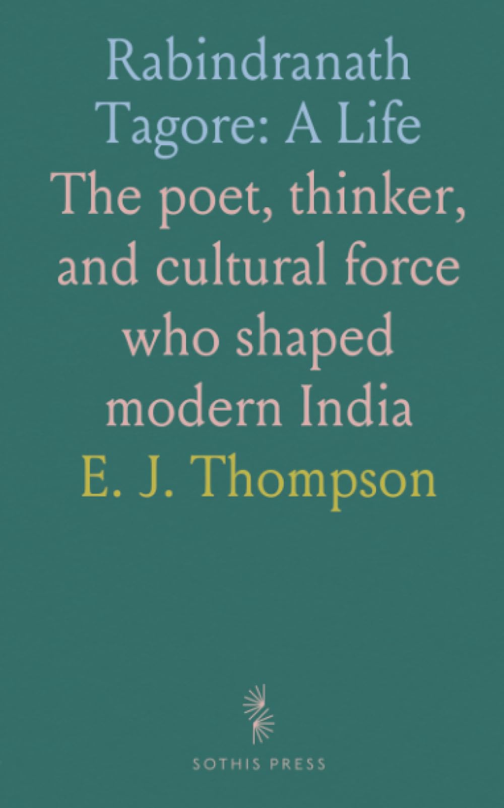 Rabindranath Tagore: A Life: The poet, thinker, and cultural force who shaped modern India