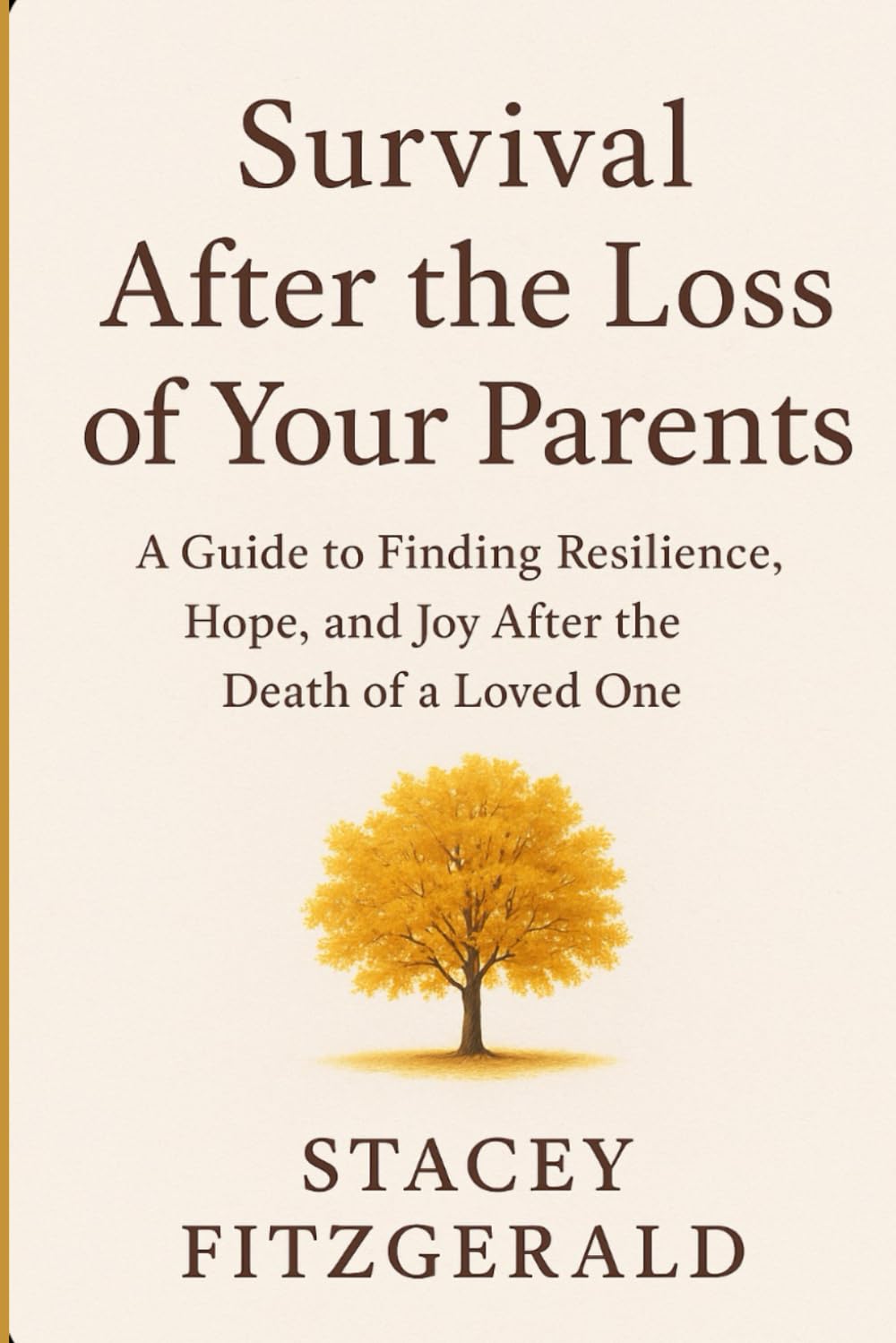 Survival After the Loss of Your Parents: A Guide to Finding Resilience, Hope, and Joy After the Death of a Loved One