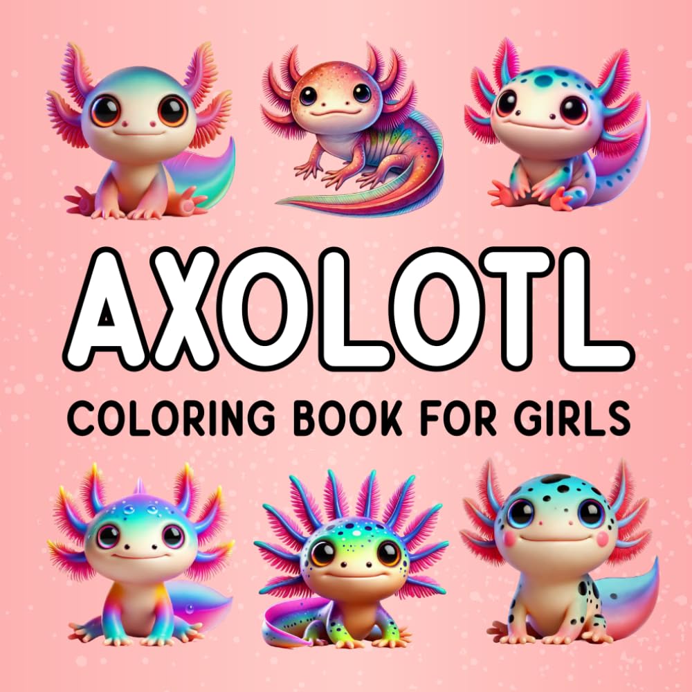 Axolotl Coloring Book For Girls: 60 Cute Axolotl Coloring Pages with Fun Facts to Spark Creativity and Smiles