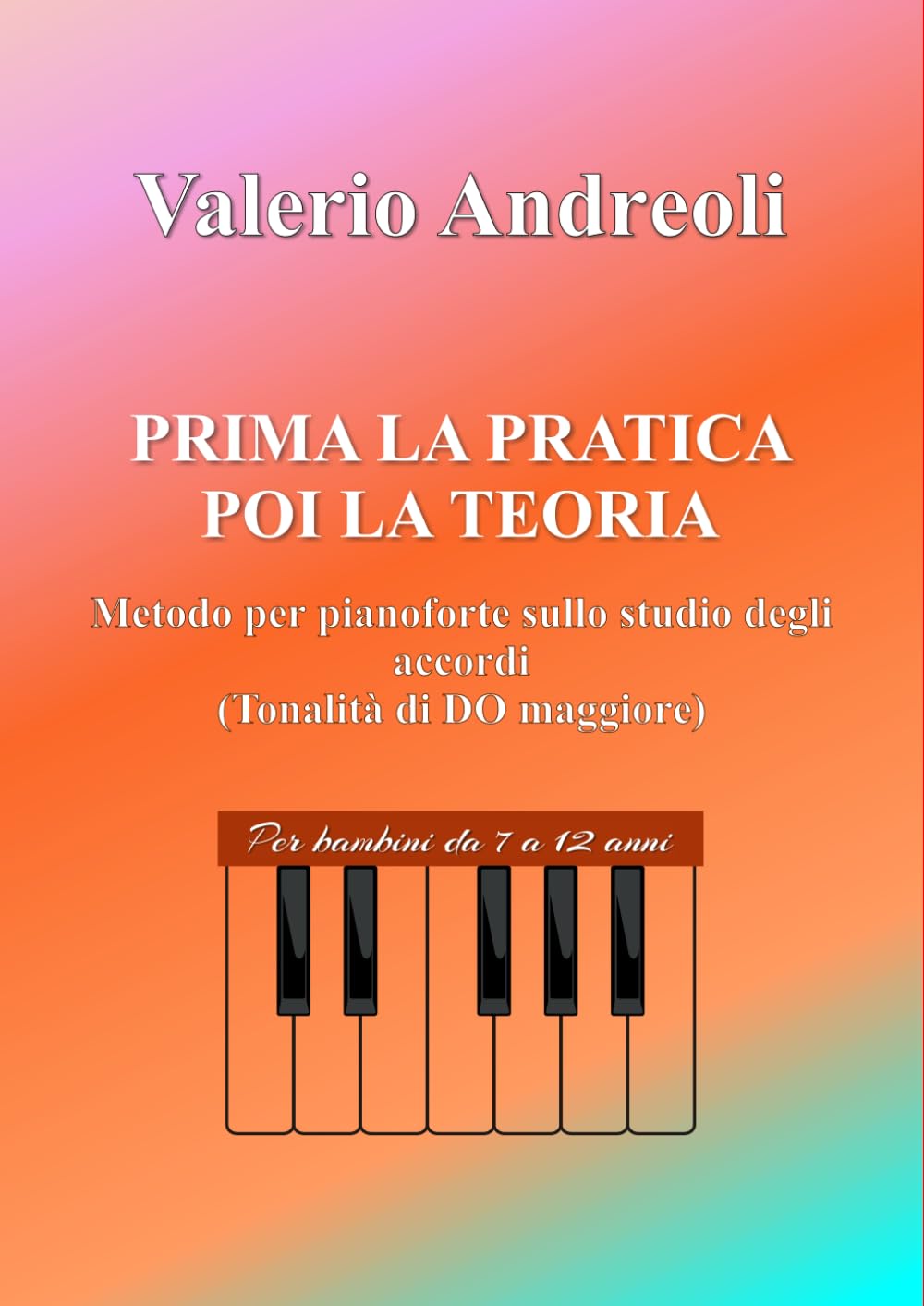 PRIMA LA PRATICA POI LA TEORIA: Metodo per pianoforte sullo studio degli accordi