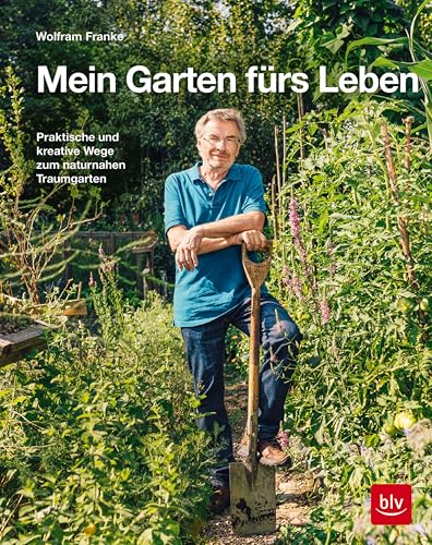 Mein Garten fürs Leben: Praktische und kreative Wege zum naturnahen Traumgarten