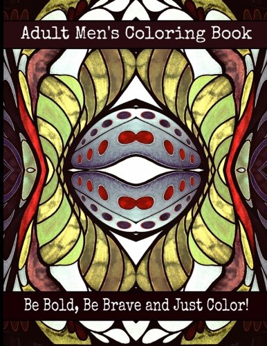 Adult Men's Coloring Book - Be Bold, Be Brave and Just Color!