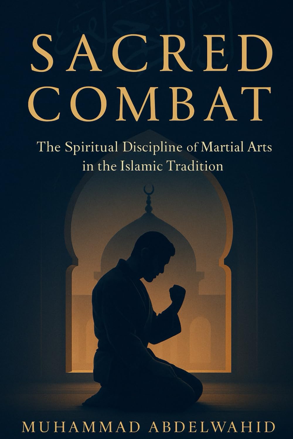 Sacred Combat: The Spiritual Discipline of Martial Arts in the Islamic Tradition