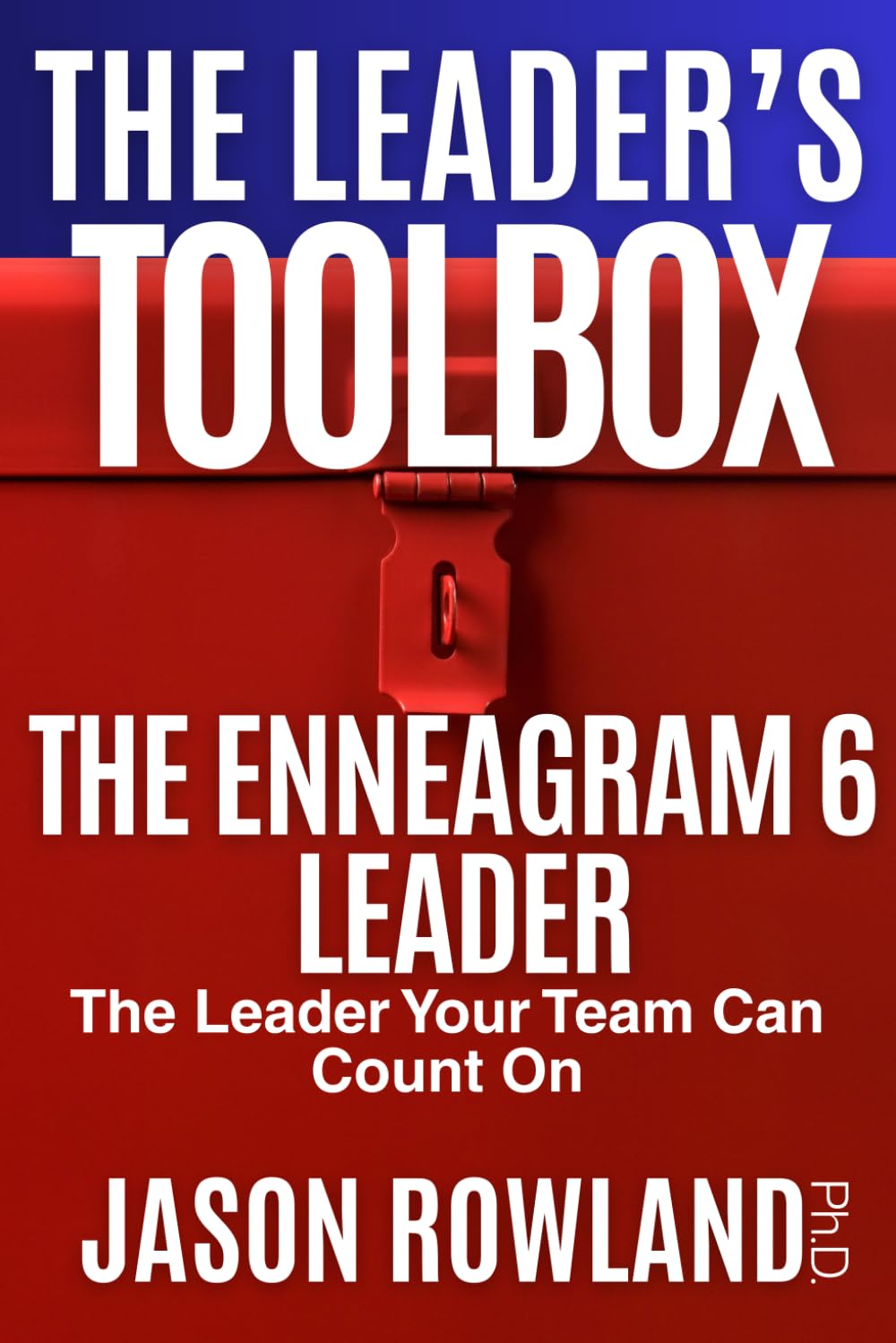 The Enneagram 6 Leader: The Leader Your Team Can Count On (The Leader's Toolbox)