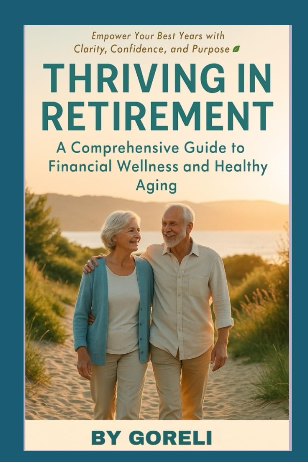 Thriving in Retirement: A Practical Guide for Financial Wellness and Healthy Aging: Simple Strategies to Enjoy a Purposeful, Secure, and Vibrant Life After 50