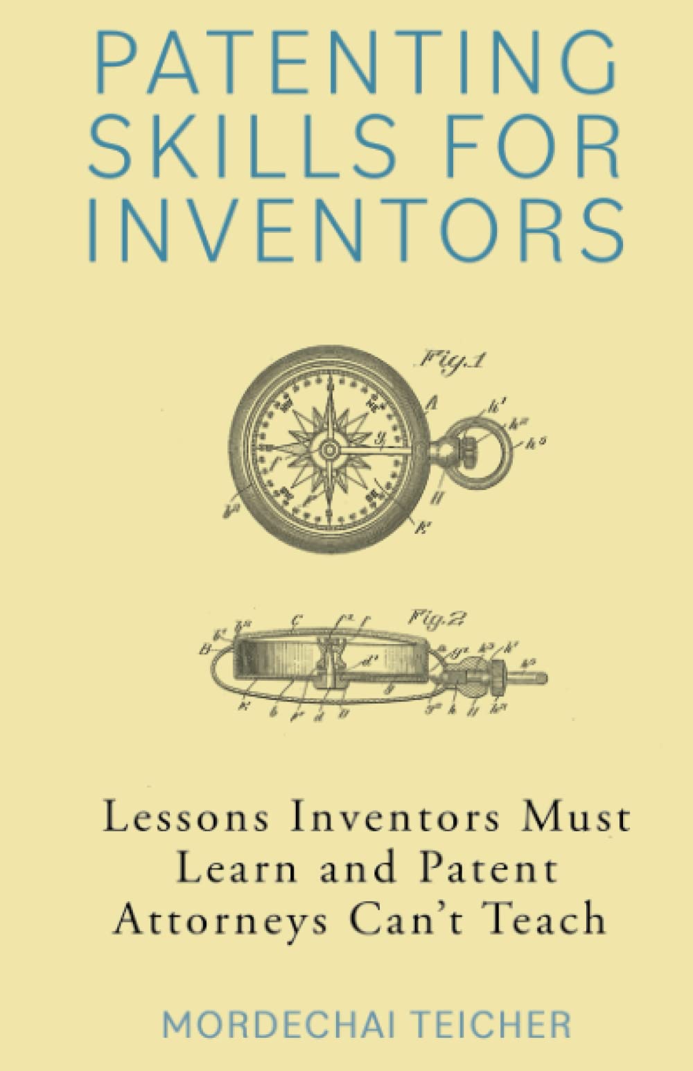 Patenting Skills for Inventors: Lessons Inventors Must Learn and Patent Attorneys Can't Teach