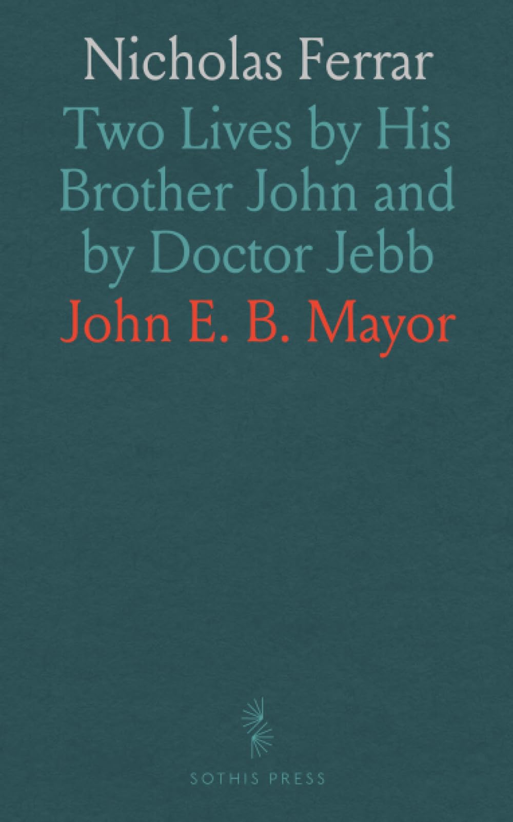 Nicholas Ferrar: Two Lives by His Brother John and by Doctor Jebb