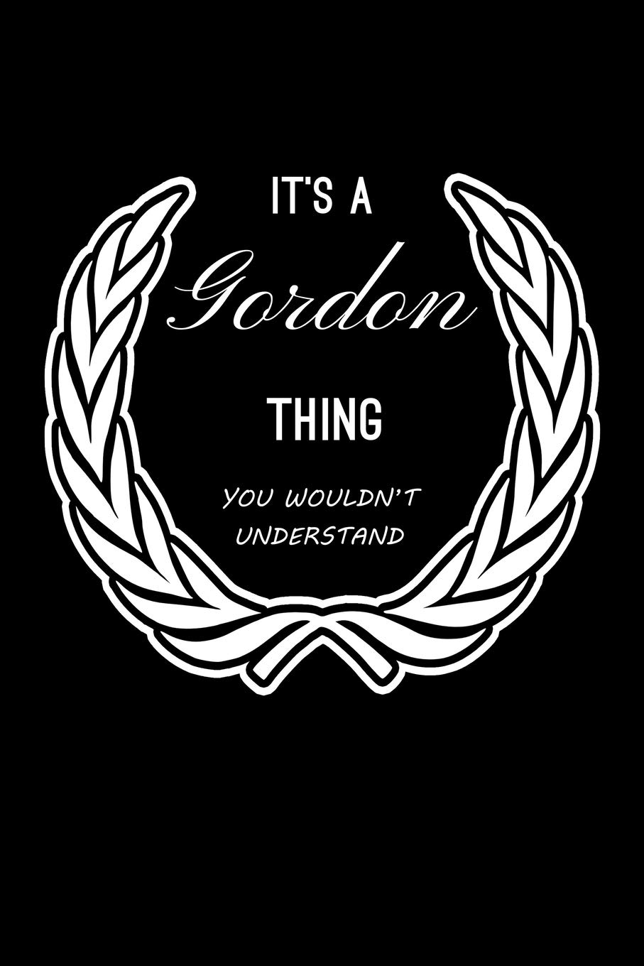 It's A Gordon Thing, You Wouldn't Understand: Personalized Notebook Journal With Name Blank Lined Customized Diary Logbook Gifts