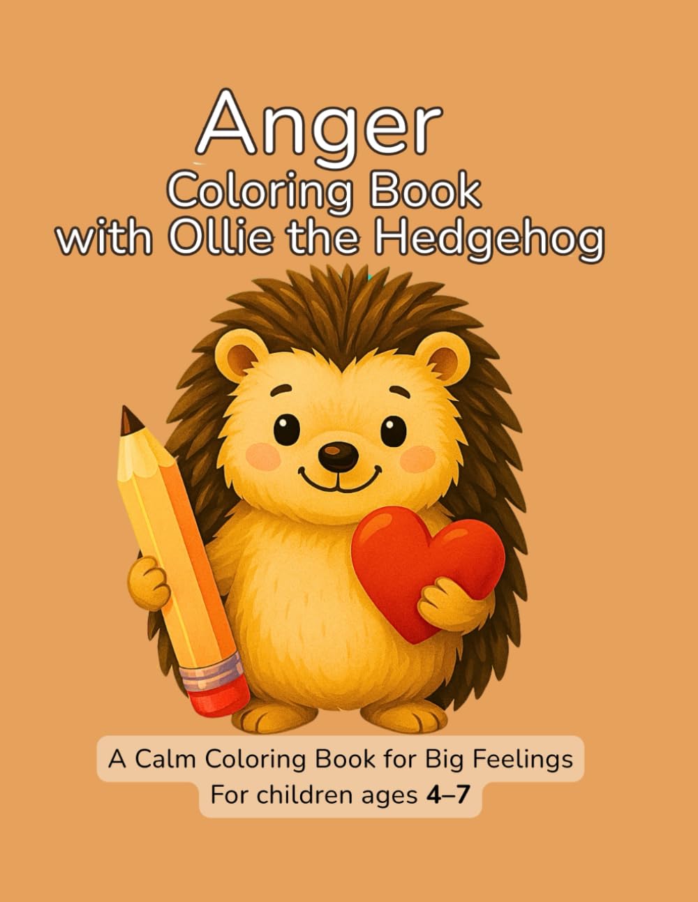 Anger Coloring Book with Ollie the Hedgehog: A Calming Coloring Book for Kids Ages 4–6 to Relax, Breathe, and Express Emotions. (Calm Coloring with Ollie.)