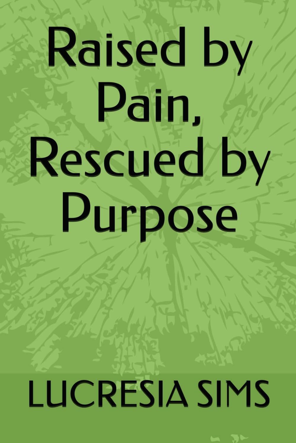 Raised by Pain, Rescued by Purpose