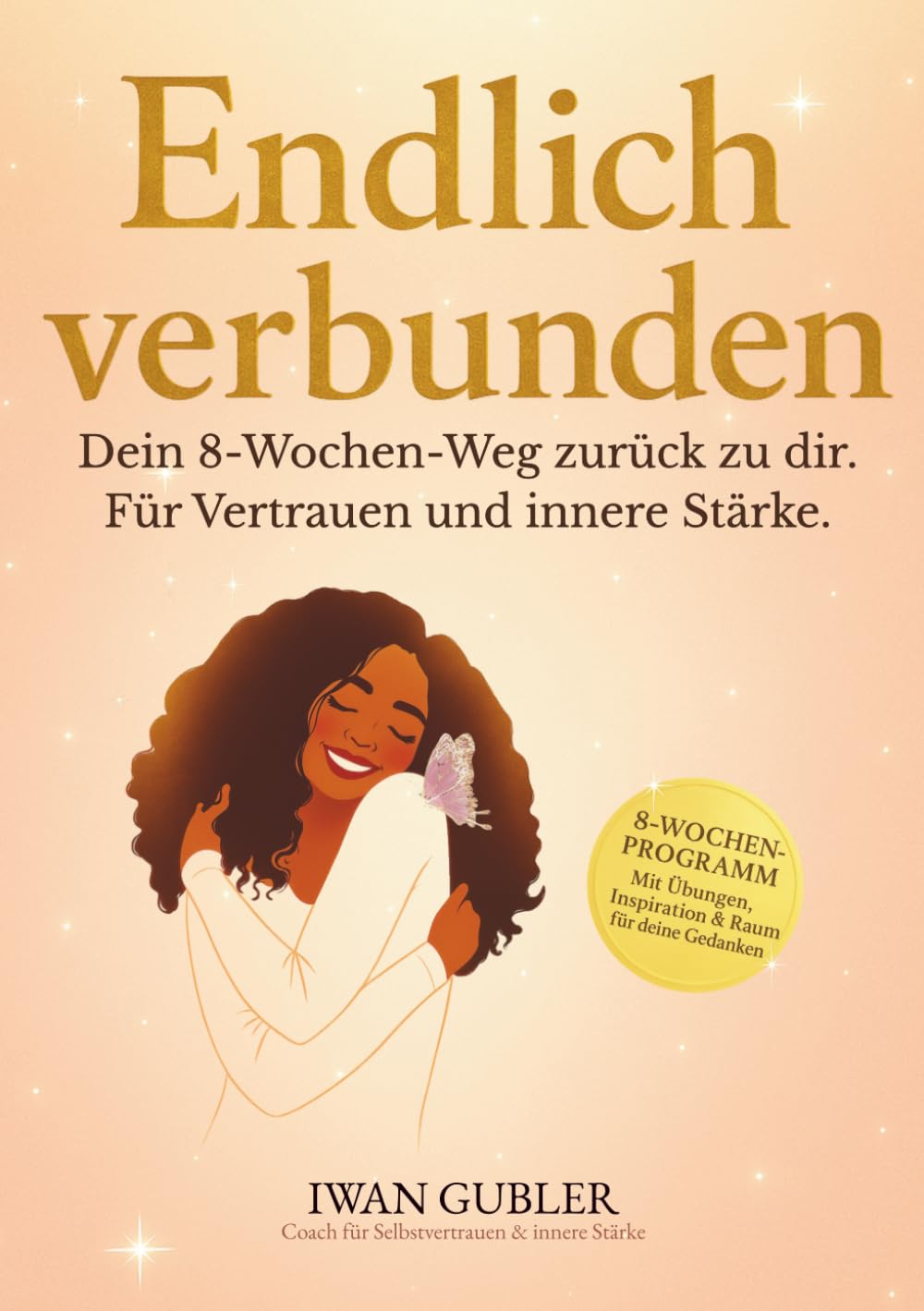 Endlich verbunden: Dein 8-Wochen-Weg zurück zu dir. Für Vertrauen und innere Stärke.