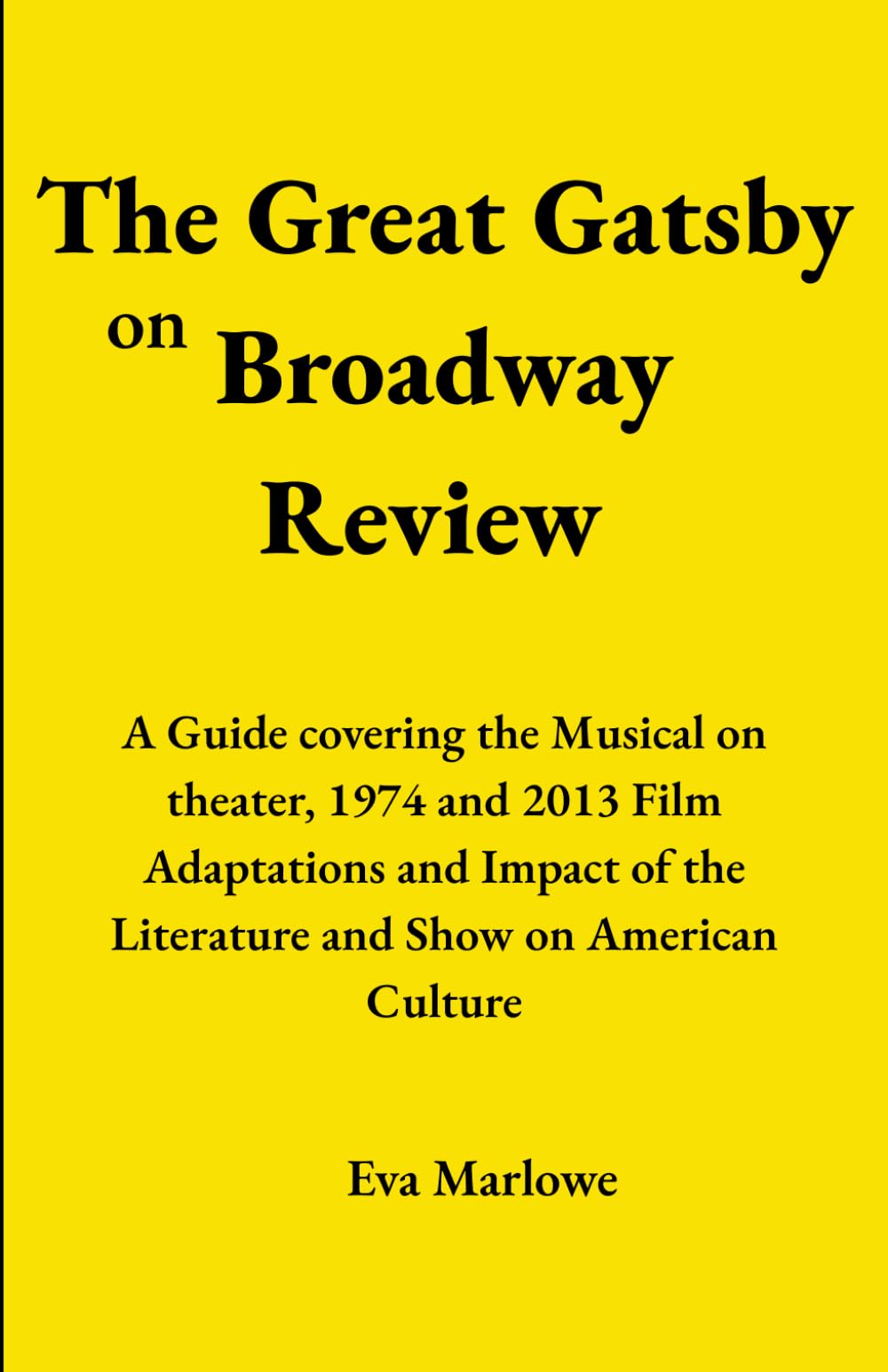 The Great Gatsby on Broadway Review: A Guide covering the Musical on theater, 1974 and 2013 Film Adaptations and Impact of the Literature and Show on American Culture
