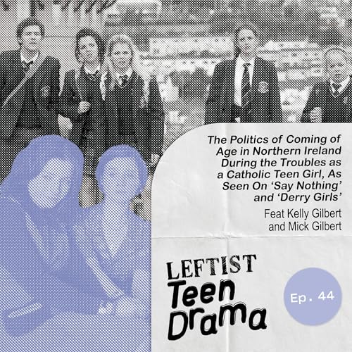 #44 - The Politics of Coming of Age in Northern Ireland During the Troubles as a Catholic Teen Girl, As Seen On 'Say Nothing' and 'Derry Girls'
