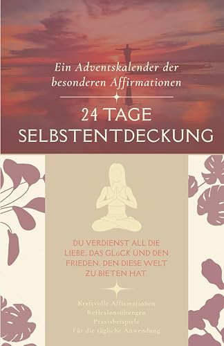 Dein Adventskalender mit besonderen Affirmationen: 24 Tage Selbstentdeckung (Adventskalender der besonderen Art)