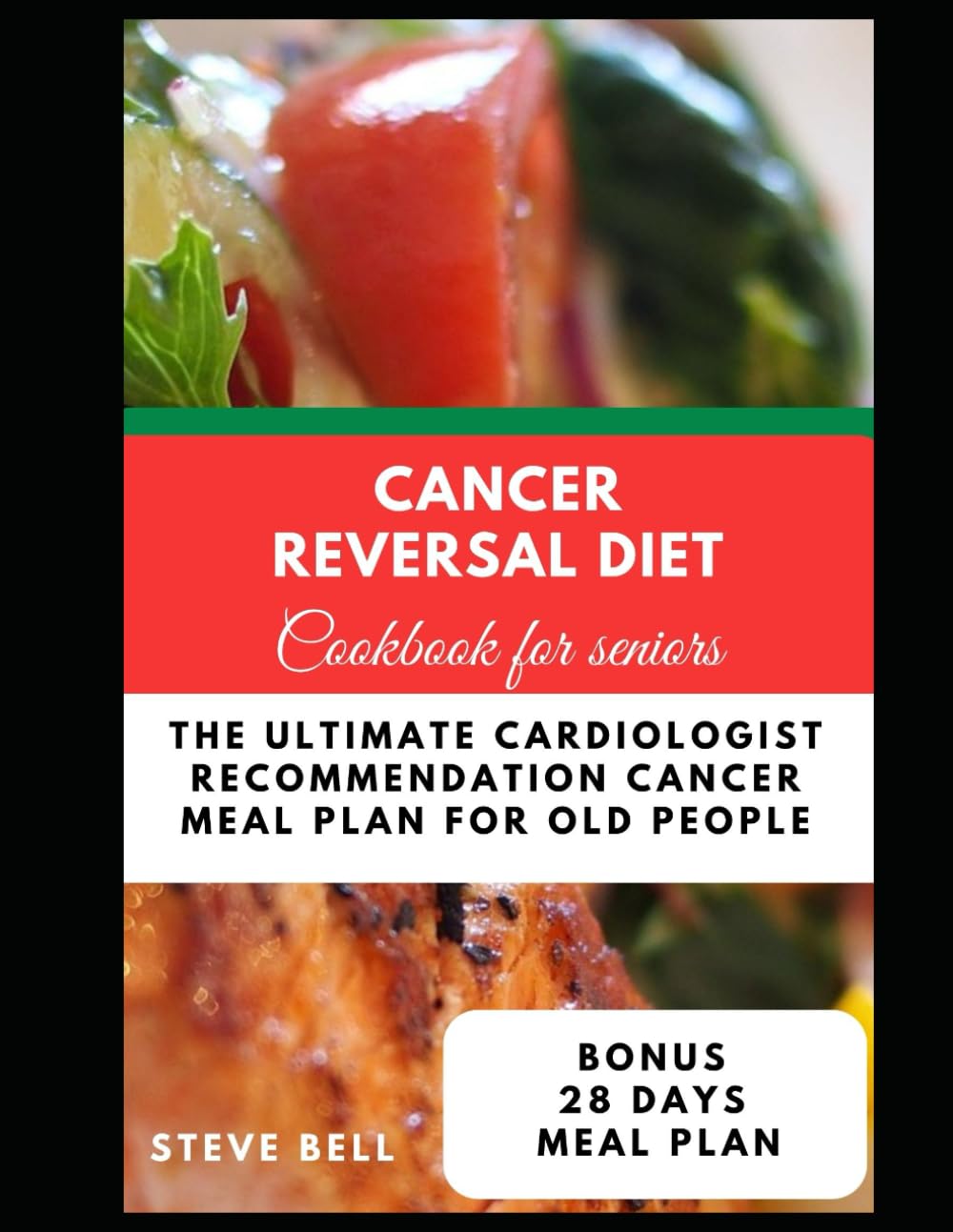 Cancer Reversal Diet Cookbook For Seniors: The Ultimate Cardiologist Recommendation Cancer Meal Plan For Old People