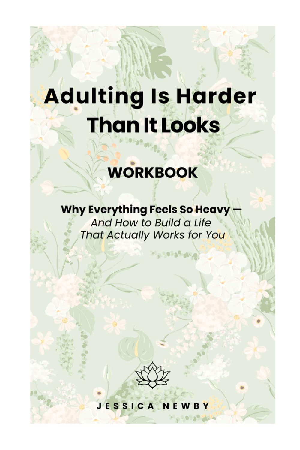 Adulting Is Harder Than It Looks Workbook: Why Everything Feels So Heavy — And How to Build a Life That Actually Works for You