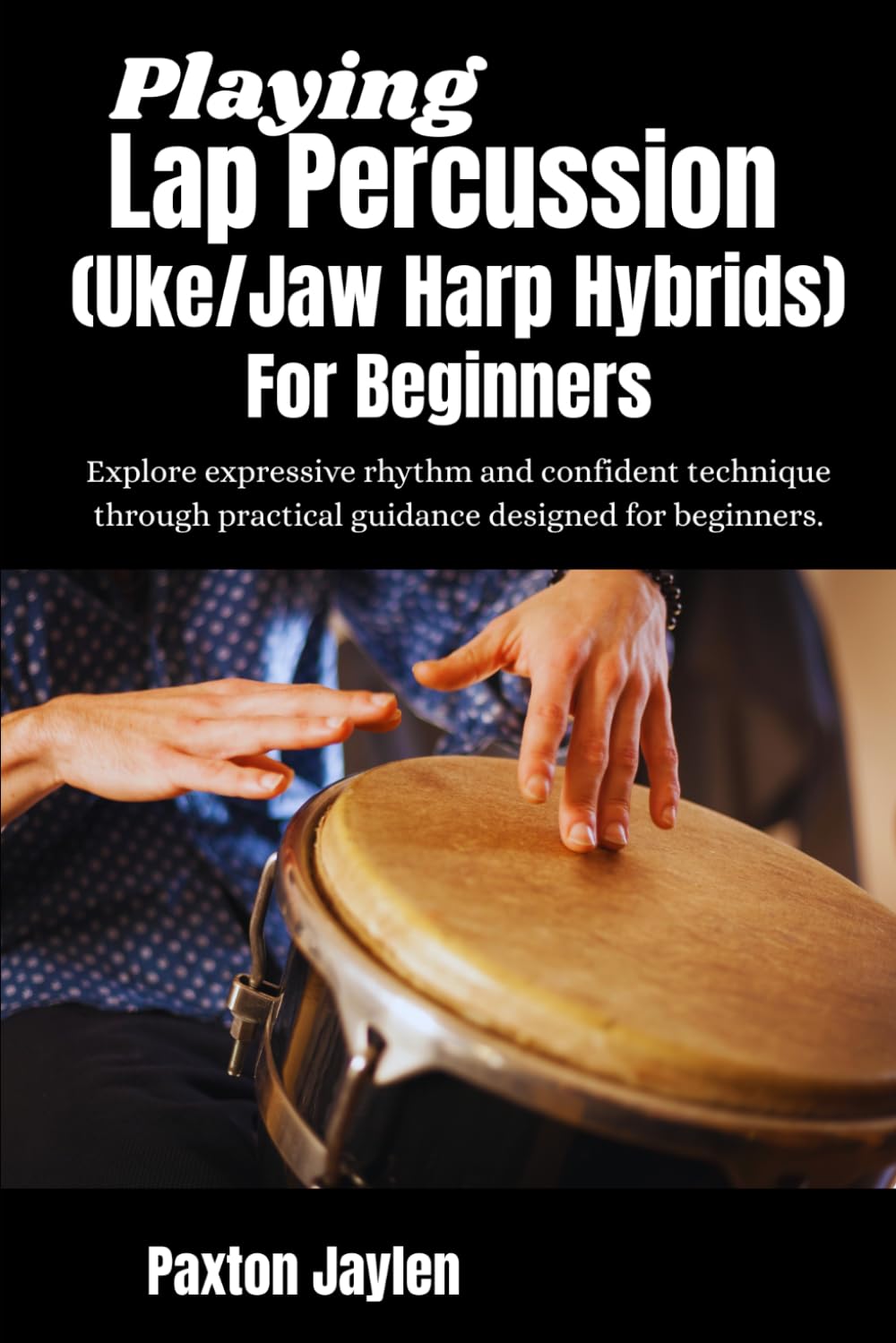 Playing Lap Percussion (Uke/Jaw Harp Hybrids) For Beginners: Explore expressive rhythm and confident technique through practical guidance designed for beginners.