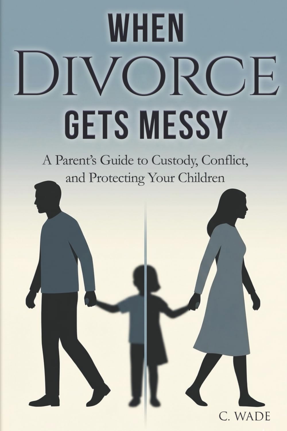 When Divorce Gets Messy: A Parent's Guide to Custody, Conflict, and Protecting Your Children