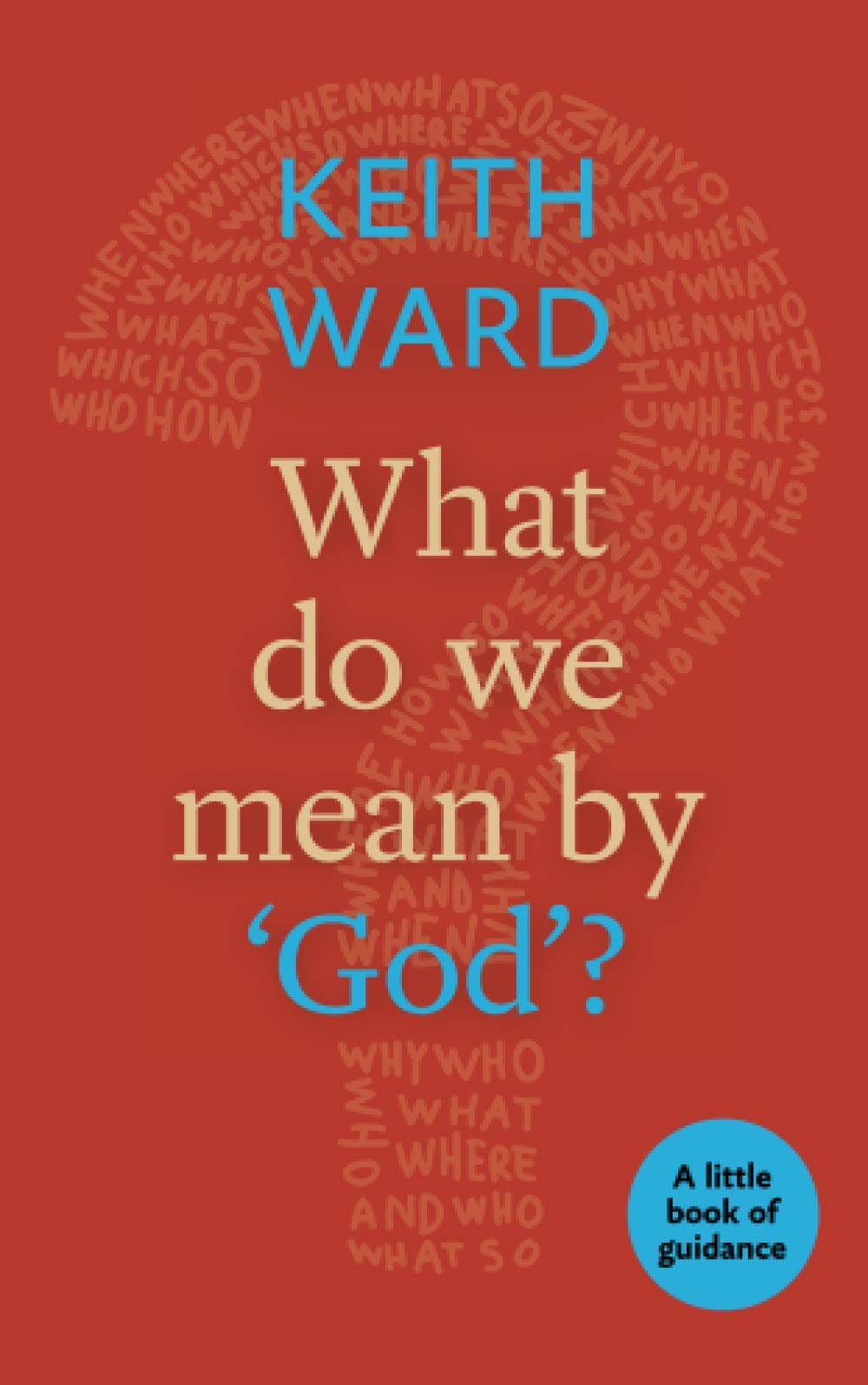 What Do We Mean by 'God'?: A Little Book Of Guidance (Little Books of Guidance)