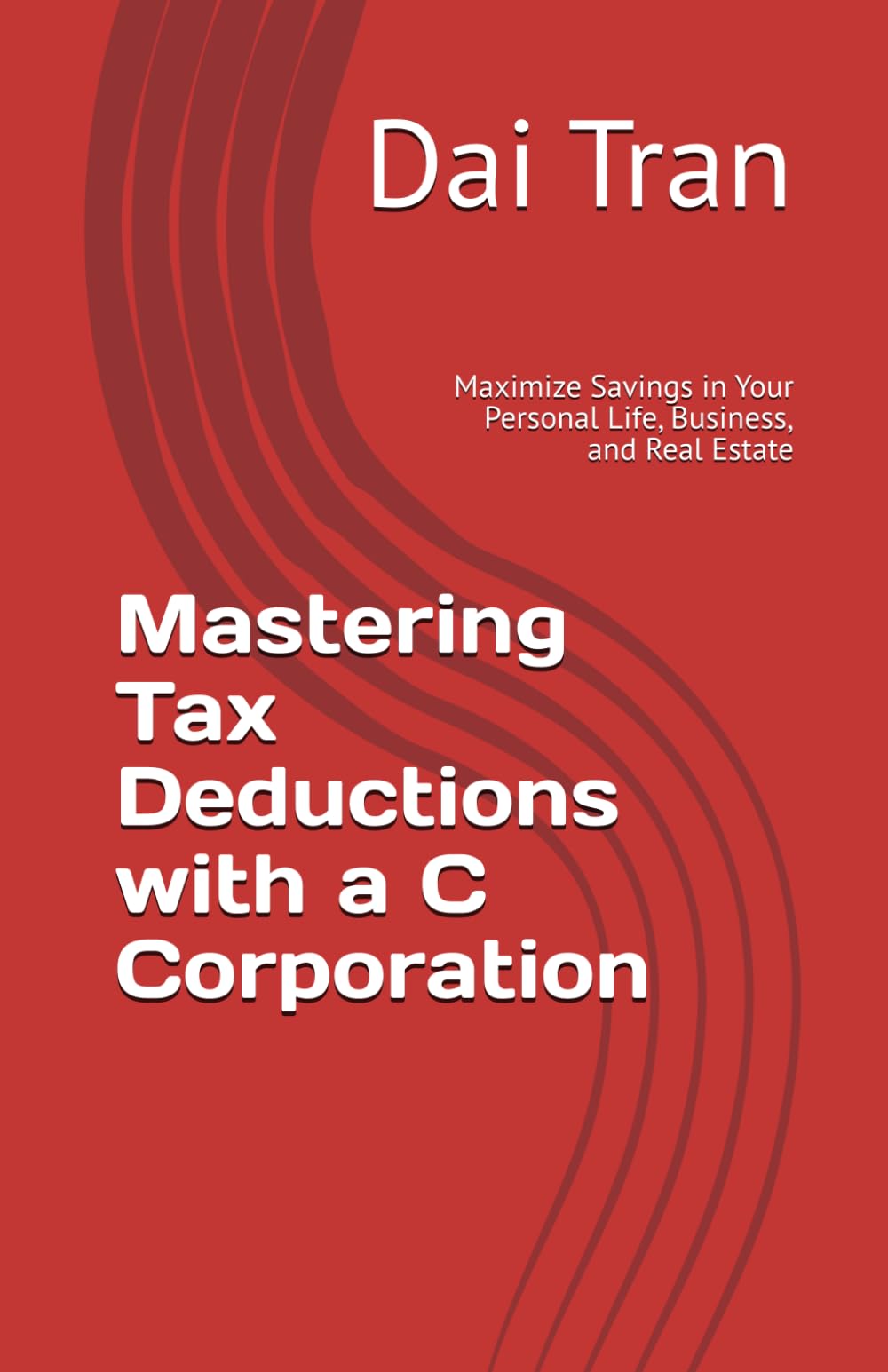 Mastering Tax Deductions with a C Corporation: Maximize Savings in Your Personal Life, Business, and Real Estate