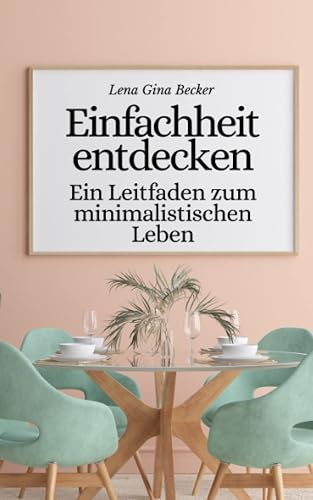 Einfachheit entdecken: Ein Leitfaden zum minimalistischen Leben