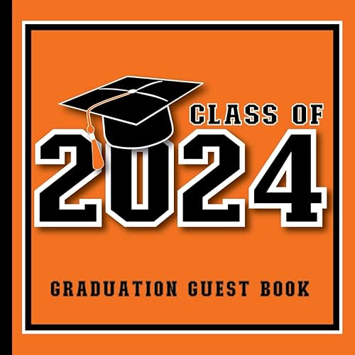 Class of 2024 Graduation Guest Book: With Prompts for Messages, Wishes &amp; Advice for Graduate | Grad Party Sign-In &amp; Gift Log | Orange &amp; Black