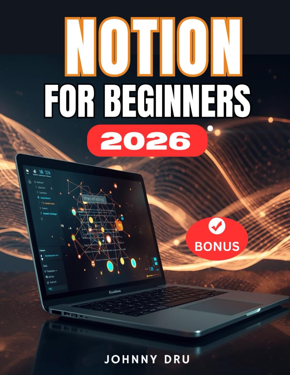 NOTION FOR BEGINNERS: The Comprehensive Step-by-Step Manual for Beginners for Building, Optimizing, and Automating Your All in One Digital OS