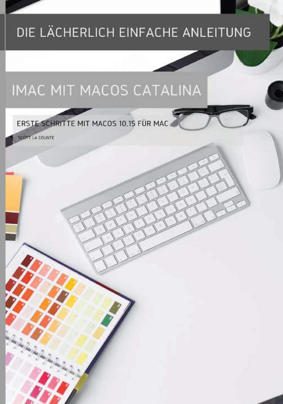 Die lächerlich einfache Anleitung zum iMac mit MacOS Catalina: Erste Schritte mit MacOS 10.15 für Mac