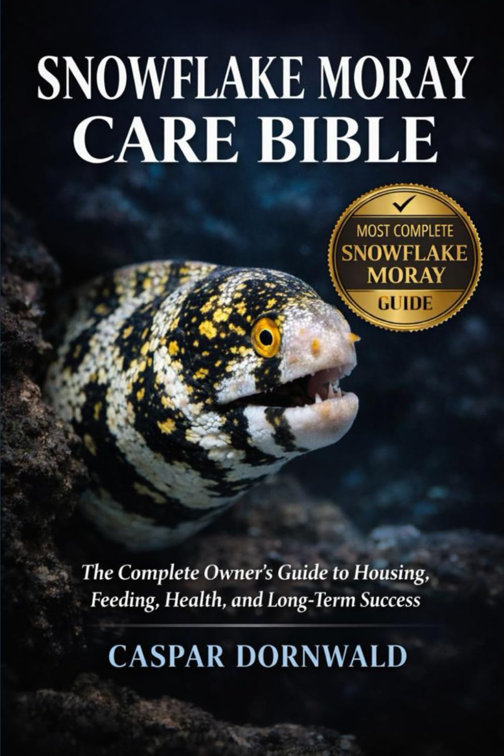 SNOWFLAKE MORAY CARE BIBLE: The Complete Owner’s Guide to Housing, Feeding, Health, and Long-Term Success
