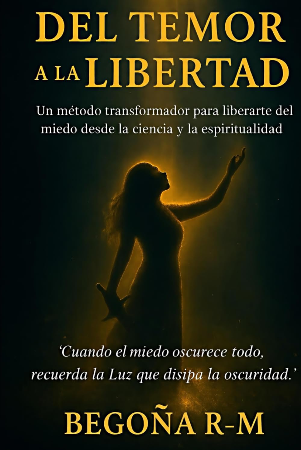 Del temor a la libertad: Un método transformador para liberarte del miedo desde la ciencia y la espiritualidad