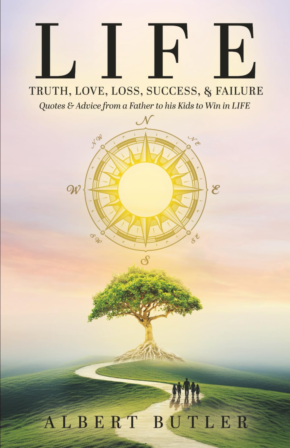 LIFE: Truth, Love, Loss, Success, & Failure: Quotes & Advice from a Father to His Kids to Win in LIFE (LIFE Series)