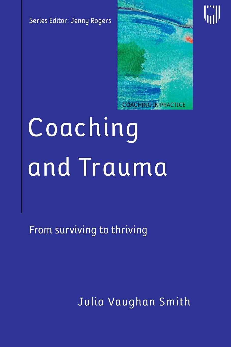 Coaching and Trauma: From surviving to thriving: Moving Beyond the Survival Self (Coaching in Practice Series)
