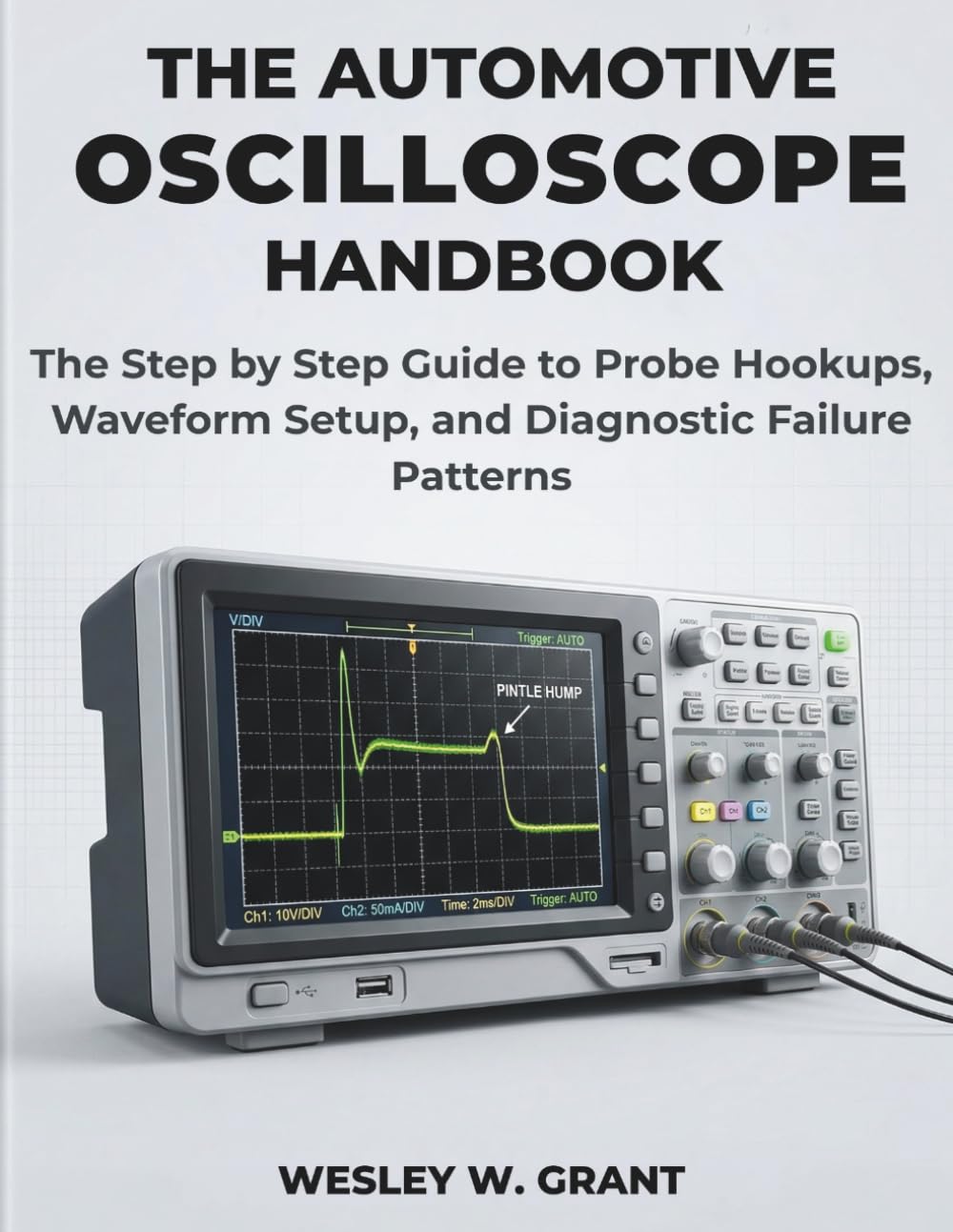 THE AUTOMOTIVE OSCILLOSCOPE HANDBOOK: The Step by Step Guide to Probe Hookups, Waveform Setup, and Diagnostic Failure Patterns (Autonomous Enterprise)