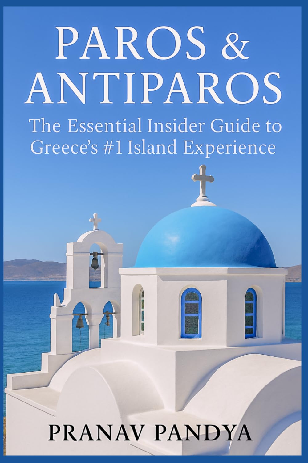 PAROS & ANTIPAROS The Essential Insider Guide to Greece’s #1 Island Experience