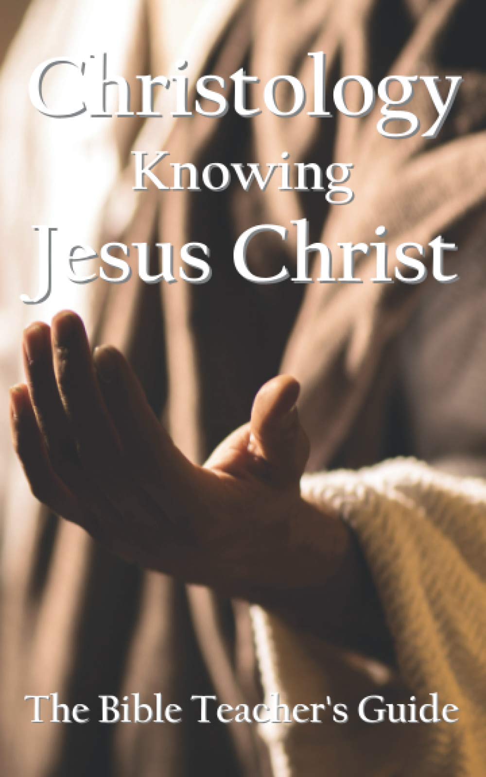Christology: Knowing Jesus Christ: 27 (The Bible Teacher's Guide)