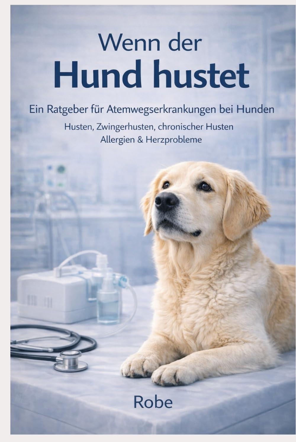 Wenn der Hund hustet: Atemwegserkrankungen bei Hunden verstehen und richtig handeln Husten, Zwingerhusten, chronischer Husten, Allergien & Herzprobleme sicher einordnen