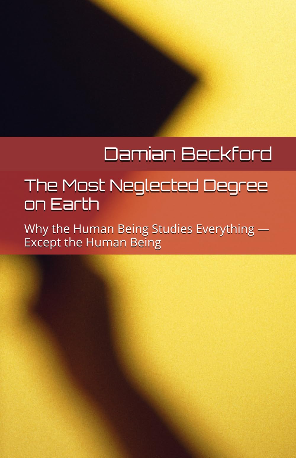 The Most Neglected Degree on Earth: Why the Human Being Studies Everything — Except the Human Being