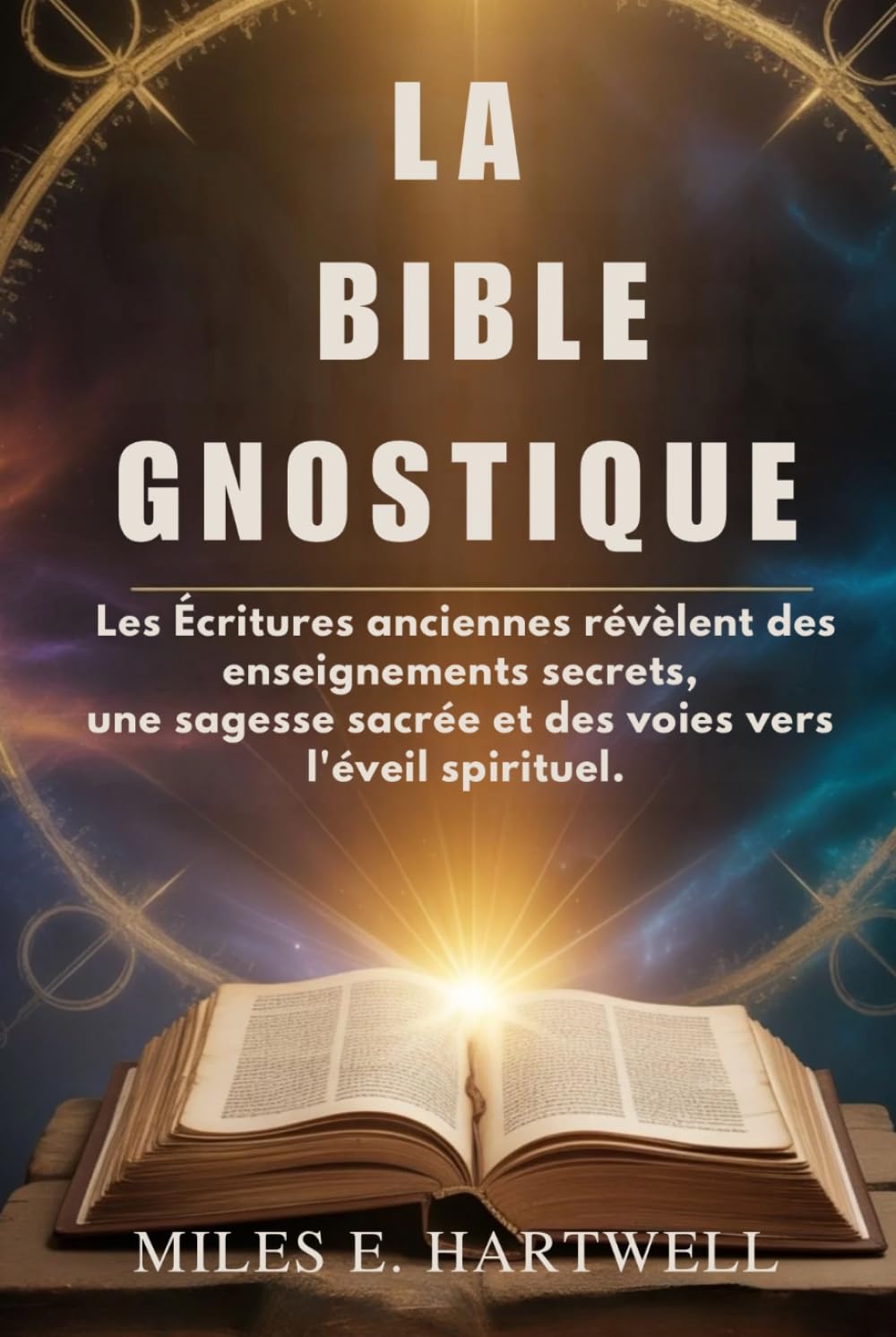 LA BIBLE GNOSTIQUE: Les Écritures anciennes révèlent des enseignements secrets, une sagesse sacrée et des voies vers l'éveil spirituel.