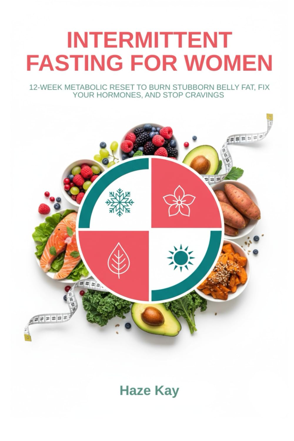 Intermittent Fasting for Women & Cycle Syncing: 12-Week Metabolic Reset to Burn Stubborn Belly Fat, Fix Your Hormones, and Stop Cravings
