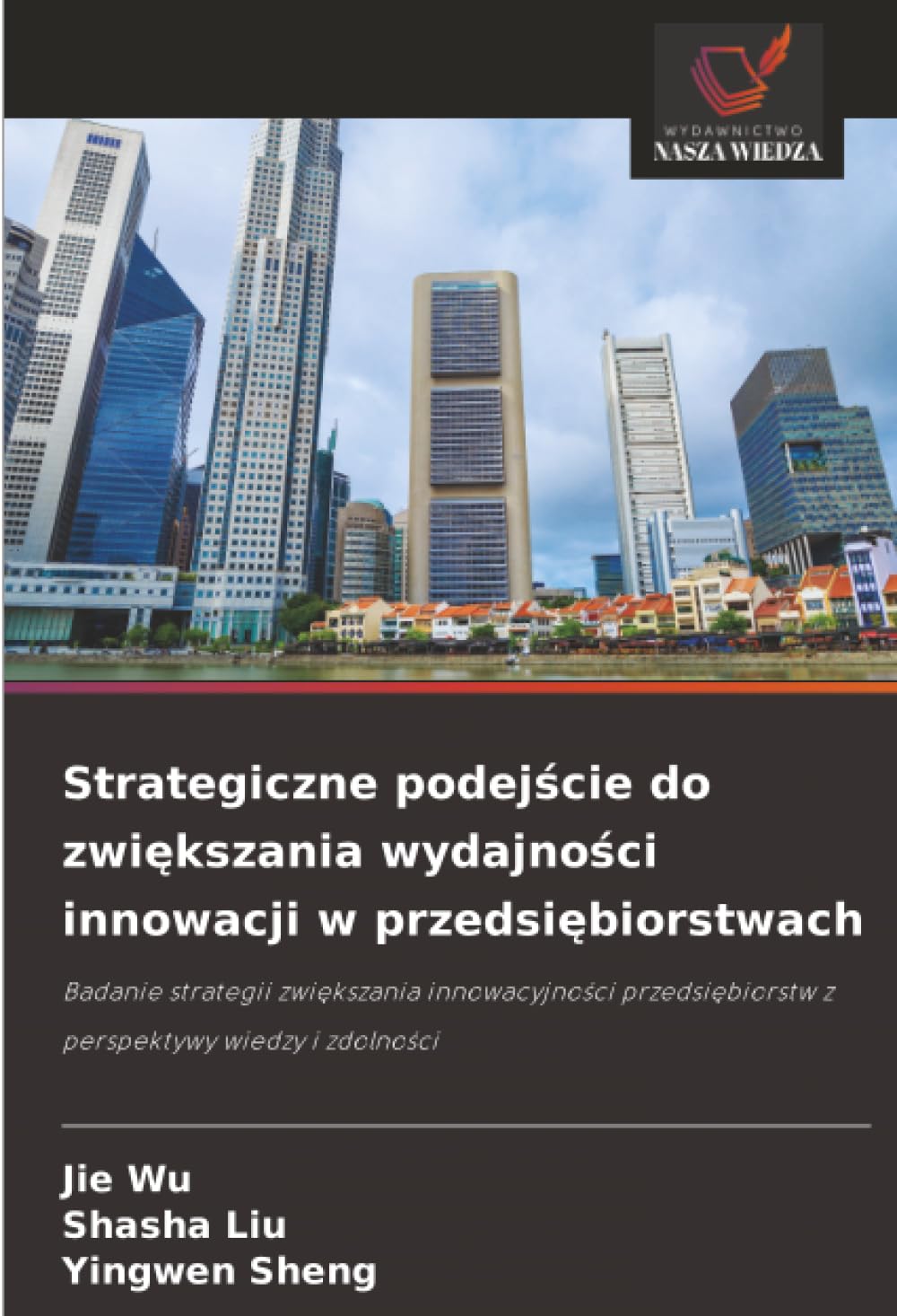 Strategiczne podejście do zwiększania wydajności innowacji w przedsiębiorstwach: Badanie strategii zwiększania innowacyjności przedsiębiorstw z ... z perspektywy wiedzy i zdolno¿ci