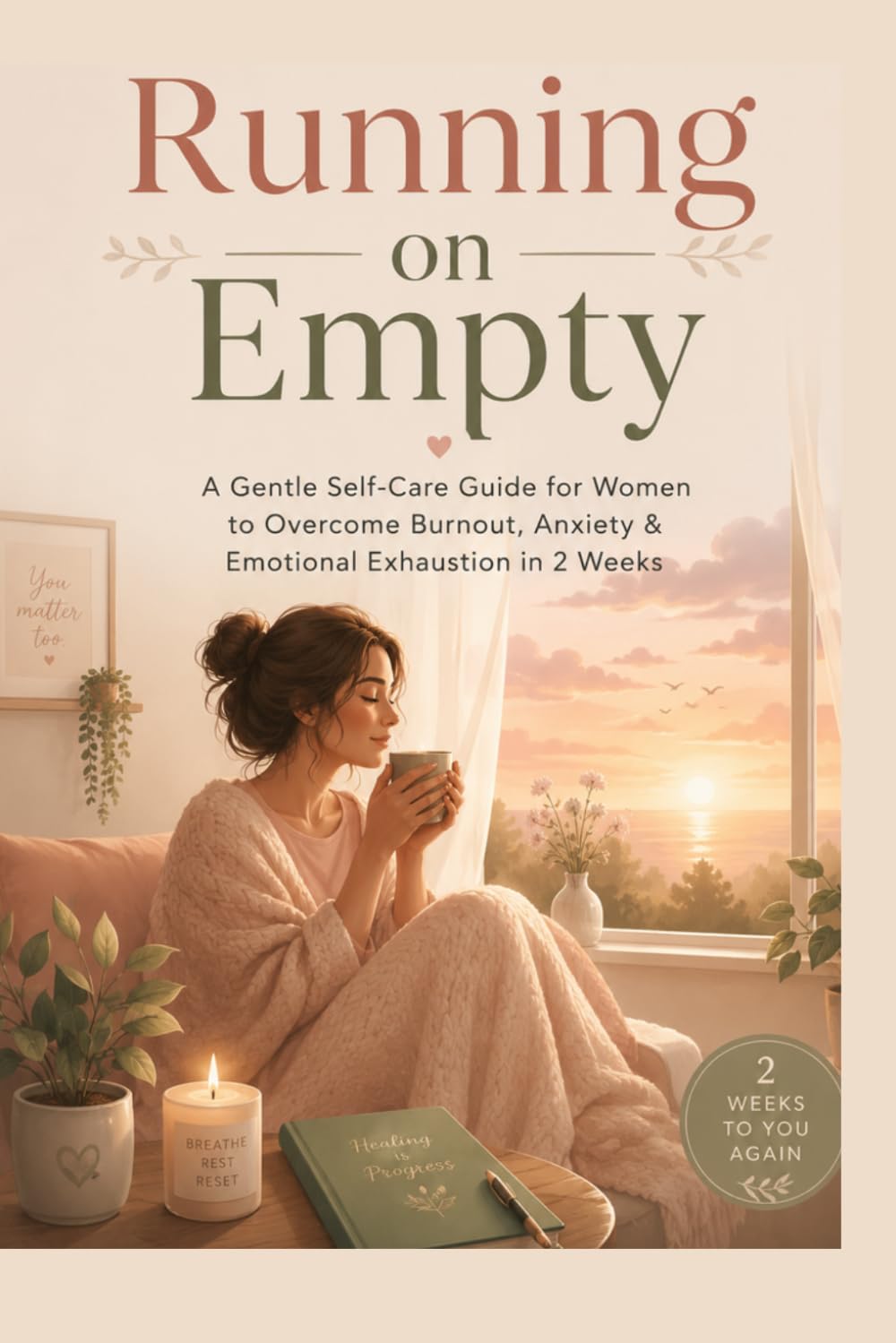 Running on Empty: A Gentle Self-Care Guide for Women to Overcome Burnout, Anxiety & Emotional Exhaustion in 2 Weeks